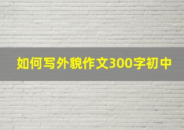 如何写外貌作文300字初中