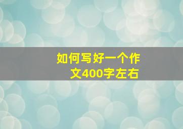 如何写好一个作文400字左右