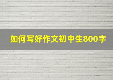 如何写好作文初中生800字