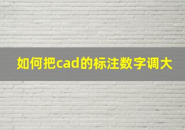 如何把cad的标注数字调大