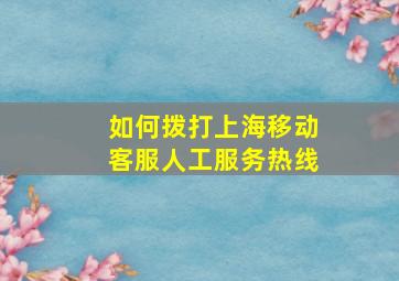 如何拨打上海移动客服人工服务热线