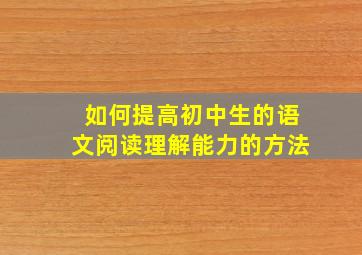 如何提高初中生的语文阅读理解能力的方法