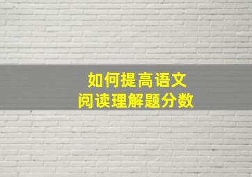 如何提高语文阅读理解题分数