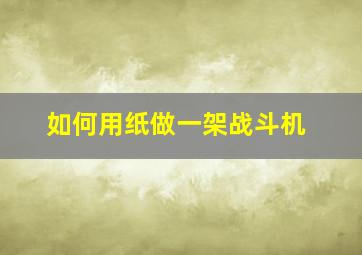 如何用纸做一架战斗机