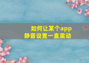 如何让某个app静音设置一直震动