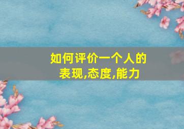 如何评价一个人的表现,态度,能力