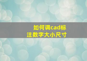 如何调cad标注数字大小尺寸