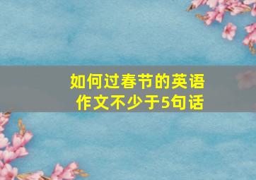 如何过春节的英语作文不少于5句话