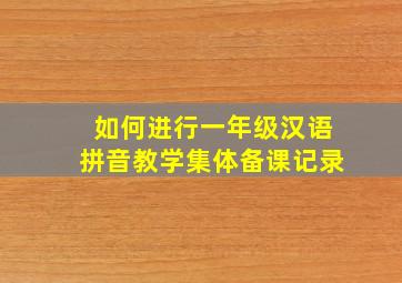 如何进行一年级汉语拼音教学集体备课记录