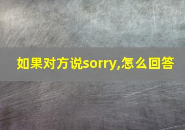 如果对方说sorry,怎么回答