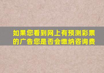 如果您看到网上有预测彩票的广告您是否会缴纳咨询费