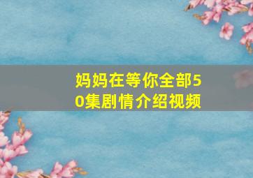 妈妈在等你全部50集剧情介绍视频