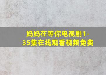 妈妈在等你电视剧1-35集在线观看视频免费