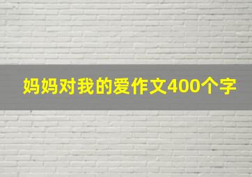 妈妈对我的爱作文400个字