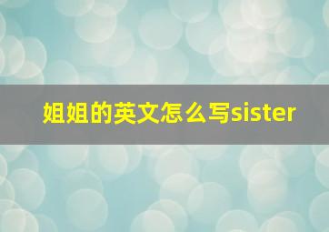 姐姐的英文怎么写sister