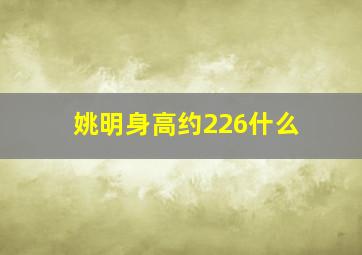 姚明身高约226什么