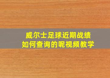 威尔士足球近期战绩如何查询的呢视频教学