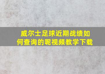 威尔士足球近期战绩如何查询的呢视频教学下载