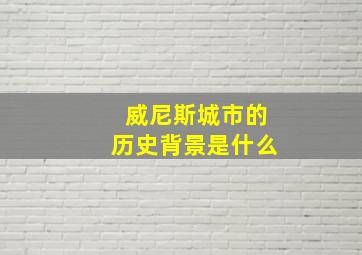 威尼斯城市的历史背景是什么