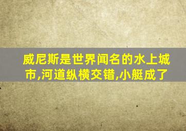 威尼斯是世界闻名的水上城市,河道纵横交错,小艇成了