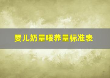 婴儿奶量喂养量标准表