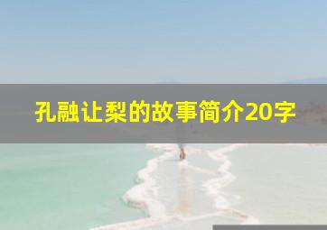 孔融让梨的故事简介20字