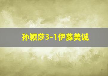 孙颖莎3-1伊藤美诚