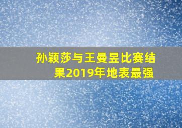 孙颖莎与王曼昱比赛结果2019年地表最强