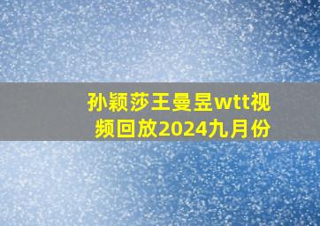 孙颖莎王曼昱wtt视频回放2024九月份