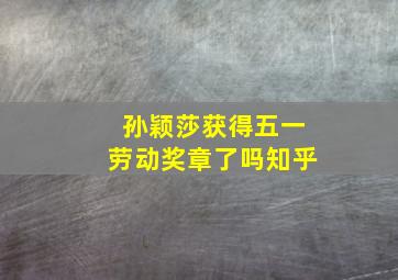 孙颖莎获得五一劳动奖章了吗知乎