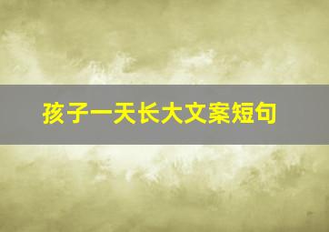 孩子一天长大文案短句