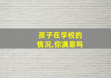 孩子在学校的情况,你满意吗