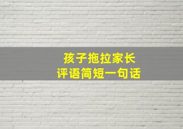 孩子拖拉家长评语简短一句话