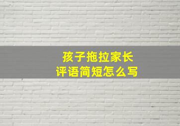 孩子拖拉家长评语简短怎么写