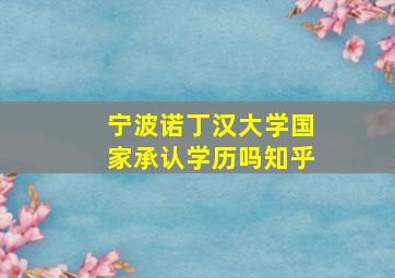 宁波诺丁汉大学国家承认学历吗知乎