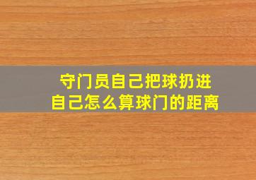 守门员自己把球扔进自己怎么算球门的距离