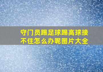 守门员踢足球踢高球接不住怎么办呢图片大全