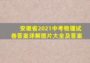 安徽省2021中考物理试卷答案详解图片大全及答案