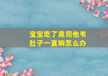 宝宝吃了奥司他韦肚子一直响怎么办