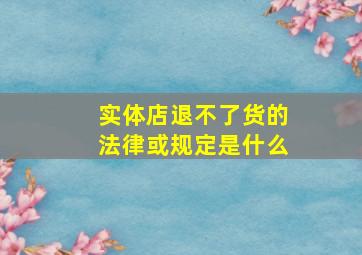 实体店退不了货的法律或规定是什么