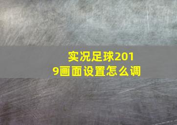 实况足球2019画面设置怎么调