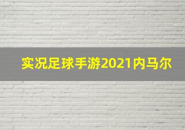 实况足球手游2021内马尔