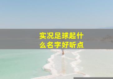 实况足球起什么名字好听点