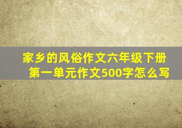 家乡的风俗作文六年级下册第一单元作文500字怎么写