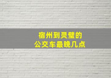 宿州到灵璧的公交车最晚几点