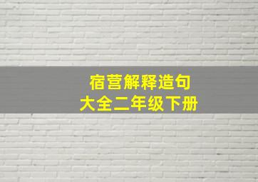 宿营解释造句大全二年级下册