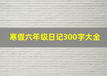 寒假六年级日记300字大全