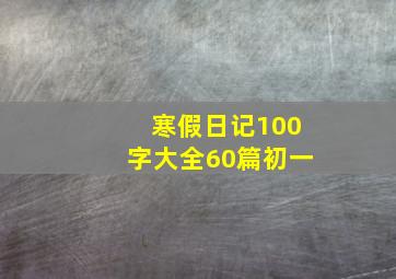 寒假日记100字大全60篇初一