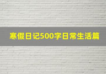 寒假日记500字日常生活篇