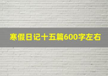 寒假日记十五篇600字左右